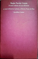 Libro Regia Parola Utopia - il teatro infinito di Luca Ronconi - Quodlibet