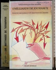4 MILLIARDS DE JOURNAUX. ARCHAMBAULT, LEMOINE. ALAIN MOREAU. 1ED, FIRMA.