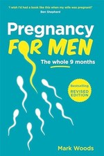 Pregnancy for Men: The whole nine month..., Woods, Mark
