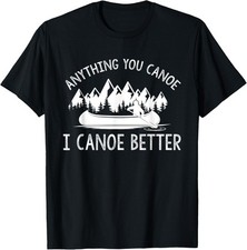 anything you canoe, I canoe