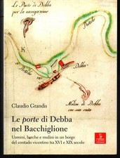 Vicenza, LE PORTE DI DEBBA NEL BACCHIGLIONE. Uomini barche mulini XVI-XIX secolo