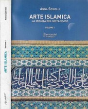 Arte islamica. La misura del metafisico. Spinelli Anna. 2008. .