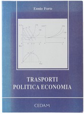 TRASPORTI POLITICA ECONOMIA. - Forte Ennio. - CEDAM, - 1994