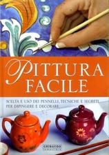 Pittura facile. Scelta e uso dei pennelli, tecniche e segreti per dipingere e de