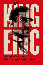 King Eric Cantona: Portrait of the Artist Who Changed English... by Wayne Barton