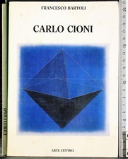 CARLO CIONI. FRANCESCO BARTOLI. ARTE CENTRO.