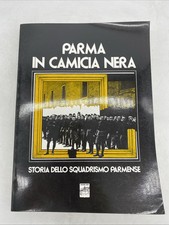 PARMA IN CAMICIA NERA STORIA DELLO SQUADRISMO PARMENSE - ED. ZARA