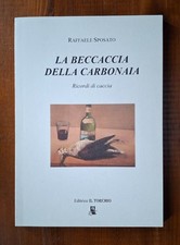 RAFFAELE SPOSATO LA BECCACCIA DELLA CARBONAIA RICORDI DI CACCIA DEDICA  AUTORE