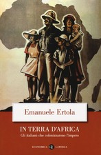 Libro - Emanuele Ertola - In Terra D'africa. Gli Italiani Che Colonizzarono L'im