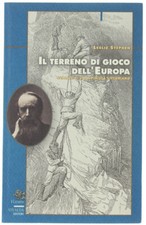 IL TERRENO DI GIOCO DELL'EUROPA. Scalate di un alpinista vittoriano. Stephen Les