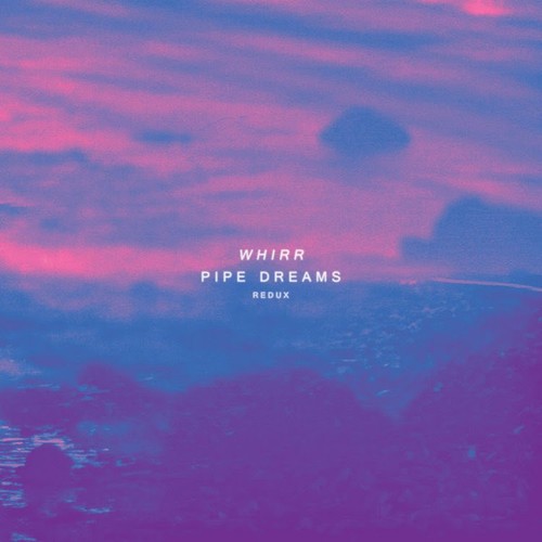 Whirr pipe dreams redux - whirr,