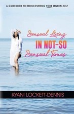 Sensual Living in Not-So Sensual Times by Lockett-Dennis, Kyani [Paperback]