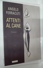 56194 Angelo Ferracuti - Attenti al cane - Guanda 1999 I edizione
