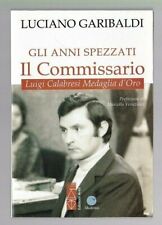 L. Garibaldi Gli anni spezzati  Il Commissario Luigi Calabresi medaglia d'oro  R