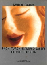 Bagni turchi e altri disastri di un fotopoeta - Umberto Polazzo (s.e.) [2003]