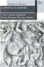La parola ai barbari. Come i popoli conquistati hanno disegnato l'Europa romana