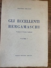 Bortolo Belotti-GLI ECCELLENTI BERGAMASCHI VOL. 1- ED.OROBICHE BERGAMO 1956 1°