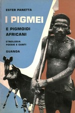 I pigmei e pigmoidi africani - Ester Panetta ( Ugo Guanda Editore) [1959]
