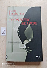 LIBRO IO NON SOFFRO PER AMORE LUCIA ETXEBARRIA PRIMA EDIZ. TEADUE 2009 OTTIMO