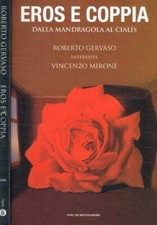 Eros e coppia. Dalla mandragola al Cialis. Gervaso Roberto;Mirone Vincenzo. 2005