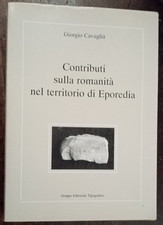 CONTRIBUTI SULLA ROMANITA' NEL TERRITORIO DI EPOREDIA - GIORGIO CAVAGLIA    AA