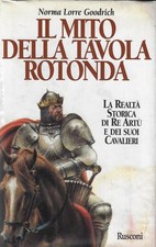 Goodrich, Norma..IL MITO DELLA TAVOLA ROTONDA. LA REALTà  STORICA DI RE ARTù E D