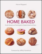 Home Baked: Nordic Recipes and Techniques for Organic Bread and Pastry, Risgaard