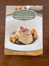 LE RICETTE DI EATALY DOLCI AL CUCCHIAIO GELATI  VOLUME N. 14 FOOD EDITORE 2015