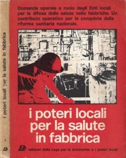 I poteri locali per la salute in fabbrica. Domanda operaia e ruolo degli Enti Lo