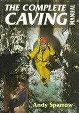 The Complete Caving Manual by Andy Sparrow, paperback