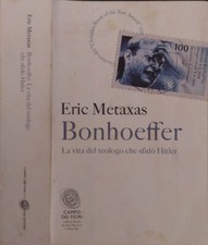 Bonhoeffer. La vita del teologo che sfidò Hitler. Eric Metaxas. 2012. IED.