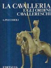 LA CAVALLERIA E ORDINI CAVALLERESCHI PRIMA EDIZIONE  PECCHIOLI ARRIGO EDITALIA