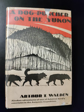 A Dog-Puncher on the Yukon by Arthur T. Walden 1931 HCDJ