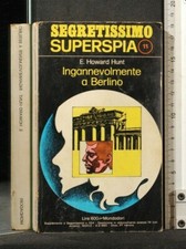SEGRETISSIMO. INGANNEVOLMENTE A BERLINO. Howard Hunt. Mondadori.