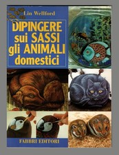 DIPINGERE SUI SASSI GLI ANIMALI DOMESTICI - Lin Wellford - Fabbri Editori 2003