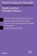 Lucio Fontana in Argentina. Dagli esordi al «Manifesto Blanco» - [Electa]
