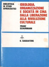 Ideologia, organizzazione e società in Cina - Schurmann Franz - Il Saggiatore