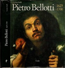 Pietro Bellotti 1625/1700 di Luciano Anelli