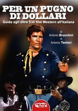 Per un Pugno di Dollari. Guida agli Oltre 530 Film Western all'Italiana
