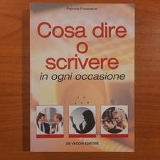 Cosa dire o scrivere in ogni occasione - Patrizia frescaroli - De Vecchi editore