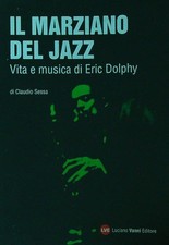 IL MARZIANO DEL JAZZ. VITA E MUSICA DI ERIC DOLPHY SESSA CLAUDIO VANNI 2006 