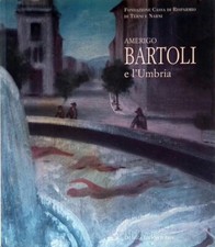 Amerigo Bartoli e l'Umbria. Opere dal 1903 al 1970 - De Luca Editori - 2008