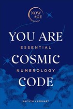 You Are Cosmic Code: Essential Numerology (Now Age series) by Kaerhart, Kaitlyn