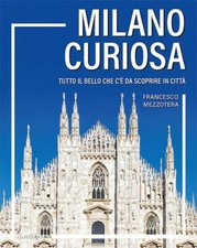 MILANO CURIOSA - TUTTO IL BELLO CHE C'E' DA SCOPRIRE IN CITTA'  - MEZZOTERA