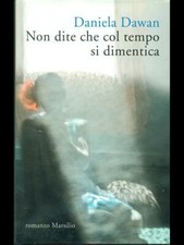 NON DITE CHE COL TEMPO SI DIMENTICA NARRATIVA ITALIANA  DANIELA DAWAN MARSILIO