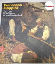Filippini Francesco, 1853-1895 Un protagonista del naturalismo lombardo, 1999.