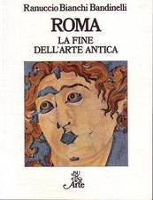 Ranuccio Bianchi Bandinelli --- Roma La fine dell'arte antica