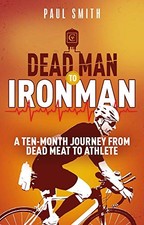 Dead Man to Iron Man: A Ten Month Journ..., Smith, Paul