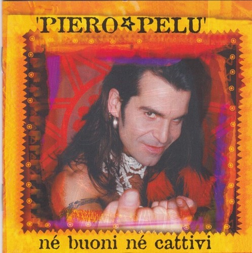 Piero pelu nè buoni - -,