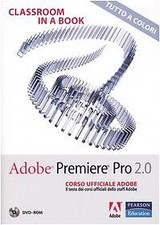 Adobe Premiere Pro 2.0. Classroom in a book. Corso ufficiale Adobe. Con DVD-ROM